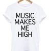 Music makes Me high T-Shirt