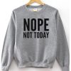 Nope Not Today Sweatshirt