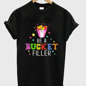 be a bucjet filler t-shirt