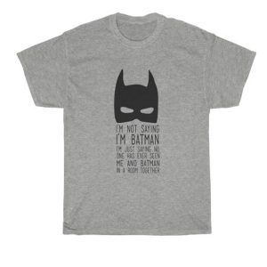 i'm not saying i'm batman tshirt