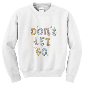 Don’t Let Go Sweatshirt