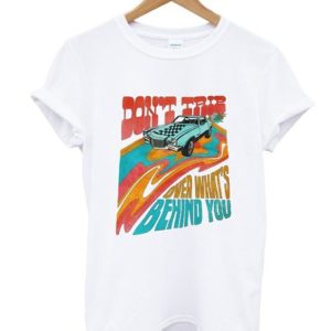 Don’t Trip Over What’s Behind You T-Shirt