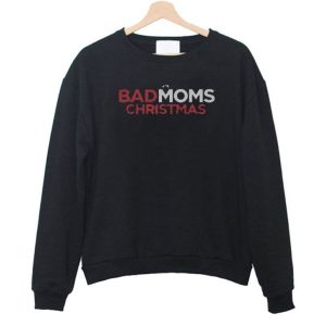 A Bad Moms Christmas Sweatshirt