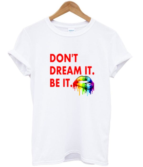 Don’t Dream It Be It T-shirt