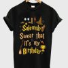 I Solemnly Swear That It’s My Birthday T-Shirt