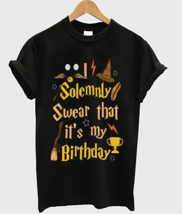 I Solemnly Swear That It’s My Birthday T-Shirt