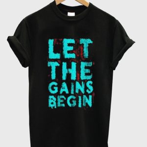 Let The Gains Begin T-shirt