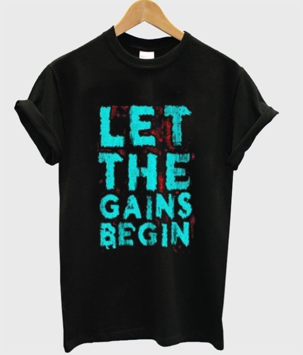 Let The Gains Begin T-shirt