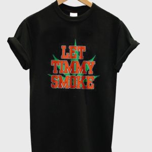 Let Timmy Smoke T Shirt