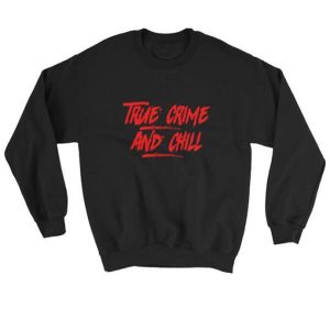 True Crime and Chill Sweatshirt