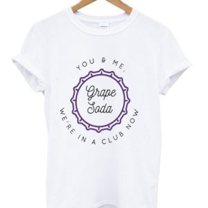 You & Me We’re In A Club Now Grape Soda tshirt