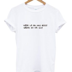 When We All Fall Asleep t-shirt