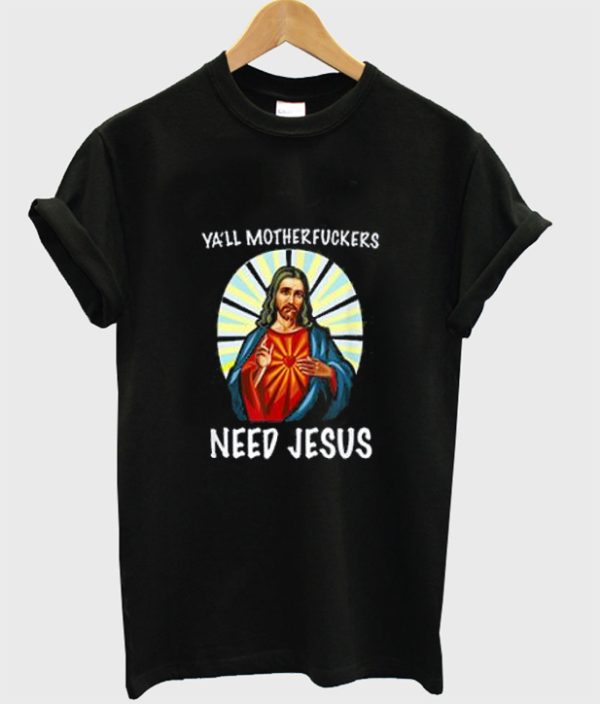 Ya’ll Motherfuckers Funny Jesus T Shirts