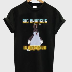 Big Chungus is Among Us T Shirt