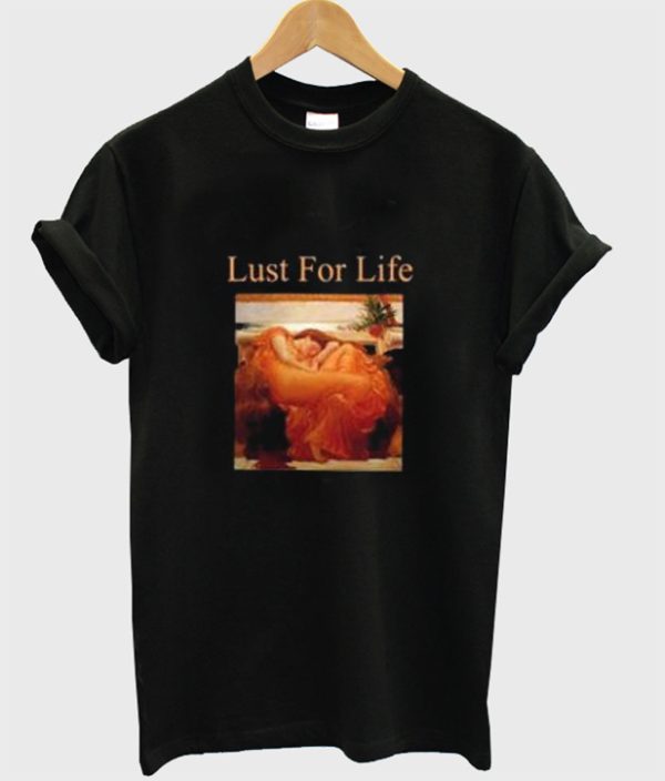 Lust For Life T Shirt