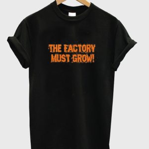 Meme the Factory Must Grow T Shirt