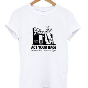 Minimum Pay Act Your Wage Shirt