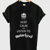 Keep Calm And Listen To Motorhead T-shirt