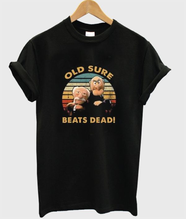 Old Sure Beats Dead T Shirt