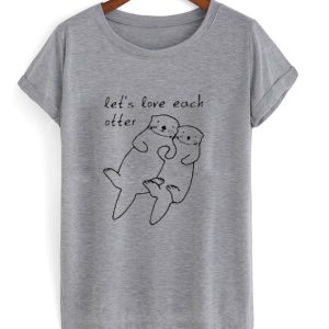 Lets Love Each Otter T-Shirt