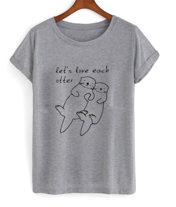 Lets Love Each Otter T-Shirt