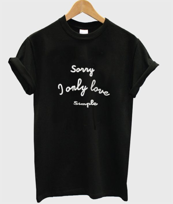 Sorry I Only Love Simple T-Shirt