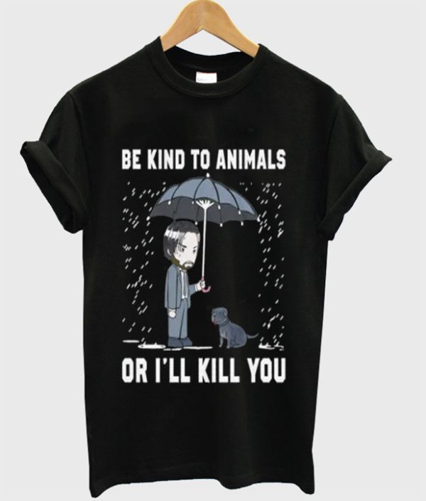 John Wick Be Kind To Animals Or I’ll Kill You Graphic T Shirt