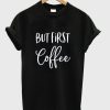 But First Coffee Shirt