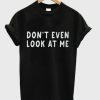 Don't Even Look at Me T-Shirt