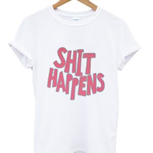 sh-- Happens slogan T-shirt