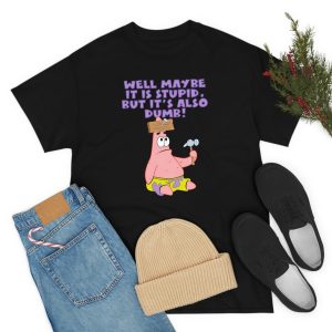 Patrick Star - Maybe Stupid, But Also Dumb T-Shirt ynt