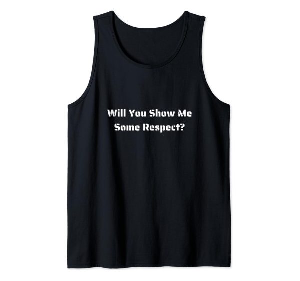 will you show me some respect Thank top Unisex adult