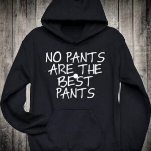 No pants are the best pants Hoodie Thd