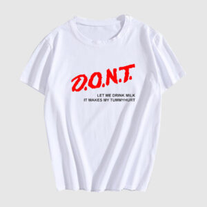 Don't Let Me Drink Milk It Makes My Tummy Hurt T-Shirt