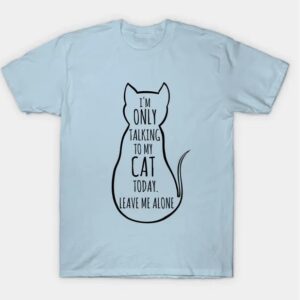 I'm only talking to my cat today leave me alone T-Shirt thd