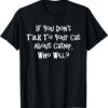 If You Dont Talk To Your Cat About Catnip Who Will T-Shirt thd