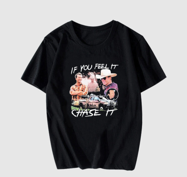 If You Feel It Chase It T-shirt