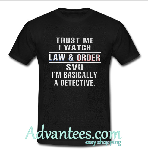 Trust Me I Watch Law And Order T Shirt