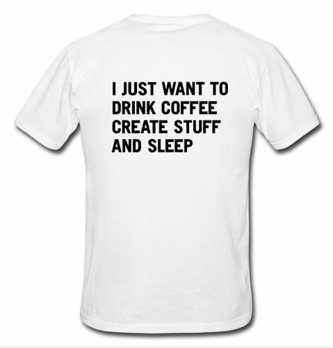 i just want to drink coffee t shirt back