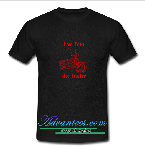 live fast die faster t shirt