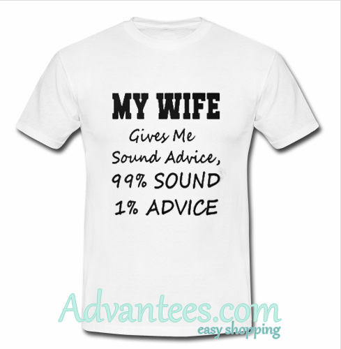 my wife gives me sound advice shirt