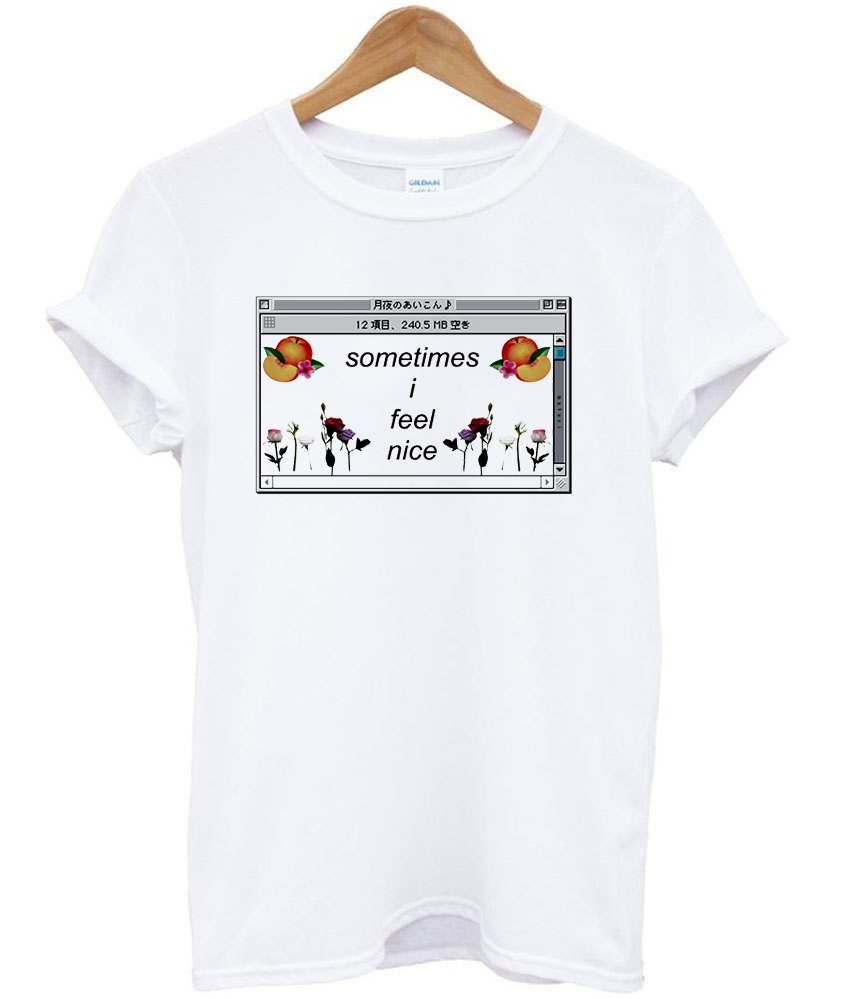 sometimes i feel nice shirt
