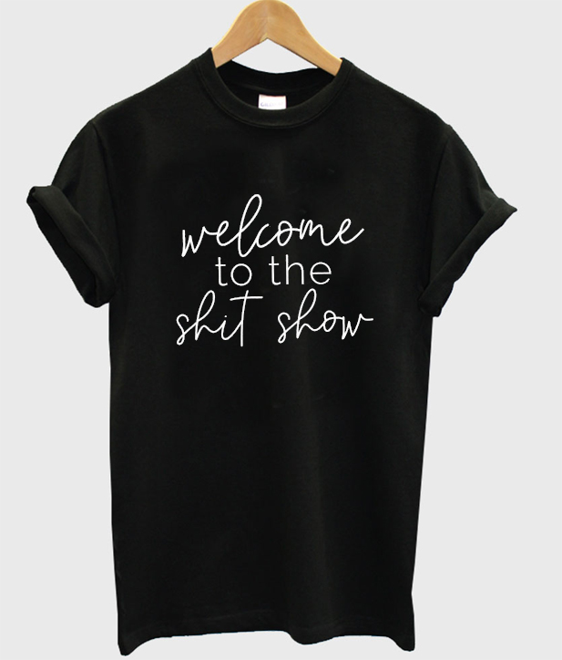 welcome to the shit show t-shirt